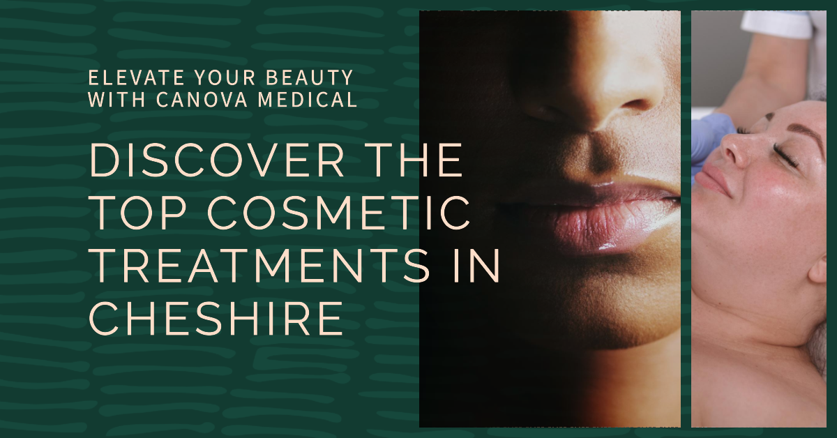 Unveiling the Top Cosmetic Treatments in Cheshire